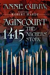 Book cover of Agincourt 1415: The Archers' Story by Anne Curry