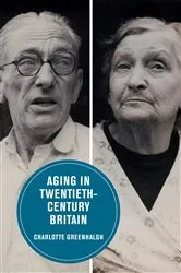 Book cover of Aging in Twentieth-Century Britain by Charlotte Greenhalgh