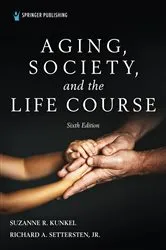 Book cover of Aging, Society, and the Life Course, Sixth Edition (6th ed.) by Suzanne R. Kunkel