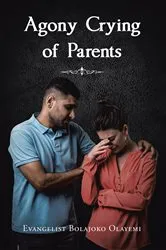Book cover of Agony Crying of Parents by Evangelist Bolajoko Olayemi