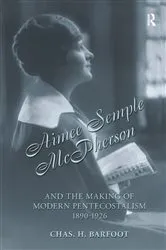 Book cover of Aimee Semple McPherson and the Making of Modern Pentecostalism, 1890-1926 by Chas H. Barfoot