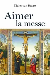 Book cover of Aimer la messe by Abbé Didier VAN HAVRE