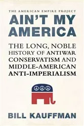 Book cover of Ain't My America by Bill Kauffman