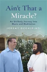 Book cover of Ain't That a Miracle? An Unlikely Journey Into Music and Meditation by Occhipinti, Jeremy,