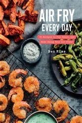 Book cover of Air Fry Every Day by Ben Mims