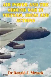 Book cover of Air Power And The Ground War In Vietnam, Ideas And Actions by Unknown