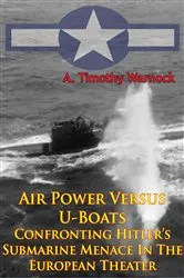 Book cover of Air Power Versus U-Boats - Confronting Hitler’s Submarine Menace In The European Theater [Illustrated Edition] by Unknown