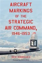 Book cover of Aircraft Markings of the Strategic Air Command, 1946-1953 by Rick Rodrigues