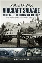 Book cover of Aircraft Salvage in the Battle of Britain and the Blitz by Andy Saunders