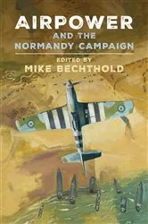 Book cover of Airpower and the Normandy Campaign by Michael Bechthold