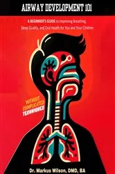 Book cover of Airway Development 101 - A Beginner's Guide to Improving Breathing, Sleep Quality, and Oral Health for You and Your Children, Without Complicated Techniques by Unknown