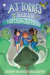 Book cover of AJ Torres and the Treasure of Captain Grayshark by José Pablo Iriarte