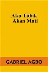Book cover of Aku Tidak Akan Mati by Gabriel Agbo