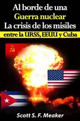 Book cover of Al borde de una guerra nuclear. La Crisis de los Misiles entre la URSS, EEUU y Cuba. by Scott S. F. Meaker
