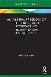 Book cover of Al Jazeera, Freedom of the Press, and Forecasting Humanitarian Emergencies by Yehia Ghanem