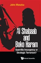 Book cover of Al-shabaab And Boko Haram: Guerrilla Insurgency Or Strategic Terrorism? by John Maszka