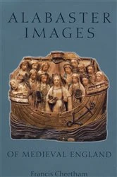 Book cover of Alabaster Images of Medieval England by Francis Cheetham
