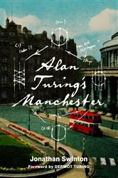 Book cover of Alan Turing's Manchester by Jonathan Swinton