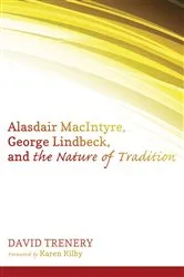Book cover of Alasdair MacIntyre, George Lindbeck, and the Nature of Tradition by David Trenery