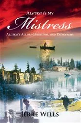Book cover of Alaska Is My Mistress by Jerre Wills