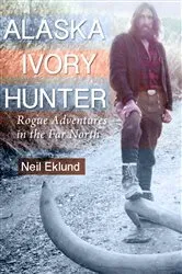 Book cover of Alaska Ivory Hunter by Neil Eklund