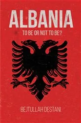 Book cover of Albania: To Be or Not to Be? by Bejtullah Destani