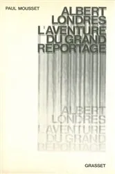 Book cover of Albert Londres ou l'aventure du grand reportage by Paul Mousset