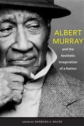 Book cover of Albert Murray and the Aesthetic Imagination of a Nation by Barbara A. Baker