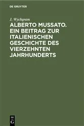 Book cover of Alberto Mussato. Ein Beitrag zur italienischen Geschichte des vierzehnten Jahrhunderts by J. Wychgram