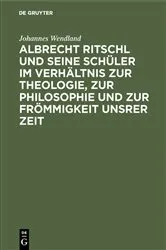 Book cover of Albrecht Ritschl und seine Schüler im Verhältnis zur Theologie, zur Philosophie und zur Frömmigkeit unsrer Zeit by Johannes Wendland