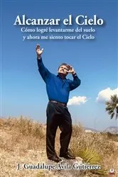 Book cover of Alcanzar el Cielo by J. Guadalupe Ávila Gutiérrez