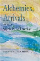 Book cover of Alchemies, Arrivals by Sophia Pinto Thomas