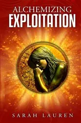 Book cover of Alchemizing Exploitation by Sarah Lauren
