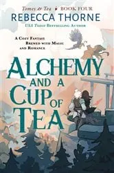 Book cover of Alchemy and a Cup of Tea by Rebecca Thorne