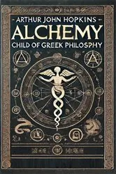 Book cover of Alchemy Child of Greek Philosophy by Arthur John Hopkins
