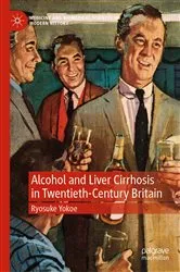 Book cover of Alcohol and Liver Cirrhosis in Twentieth-Century Britain by Ryosuke Yokoe
