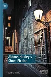 Book cover of Aldous Huxley's Short Fiction by Andrija Matić