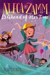 Book cover of Aleca Zamm Is Ahead of Her Time by Ginger Rue