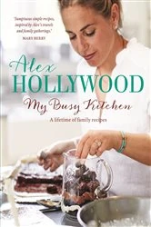 Book cover of Alex Hollywood: My Busy Kitchen - A lifetime of family recipes by Alex Hollywood