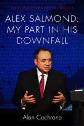 Book cover of Alex Salmond: My Part in His Downfall by Alan Cochrane