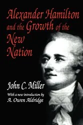 Book cover of Alexander Hamilton and the Growth of the New Nation by John C. Miller