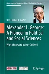 Book cover of Alexander L. George: A Pioneer in Political and Social Sciences by Dan Caldwell