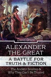 Book cover of Alexander the Great, a Battle for Truth and Fiction by David Grant
