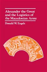 Book cover of Alexander the Great and the Logistics of the Macedonian Army by Donald W. Engels