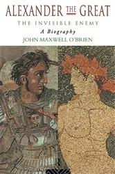Book cover of Alexander the Great: The Invisible Enemy by John Maxwell O'Brien