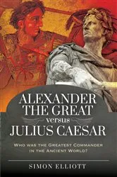 Book cover of Alexander the Great versus Julius Caesar by Simon Elliott