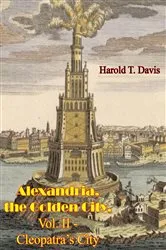 Book cover of Alexandria, the Golden City, Vol. II - Cleopatra’s City by Harold T. Davis