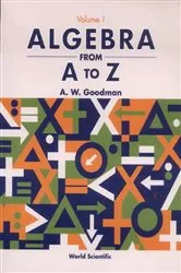 Book cover of Algebra From A To Z - Volume 1 by A W Goodman