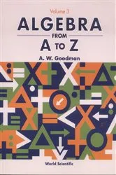 Book cover of Algebra From A To Z - Volume 3 by A W Goodman