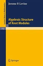 Book cover of Algebraic Structure of Knot Modules by J. P. Levine